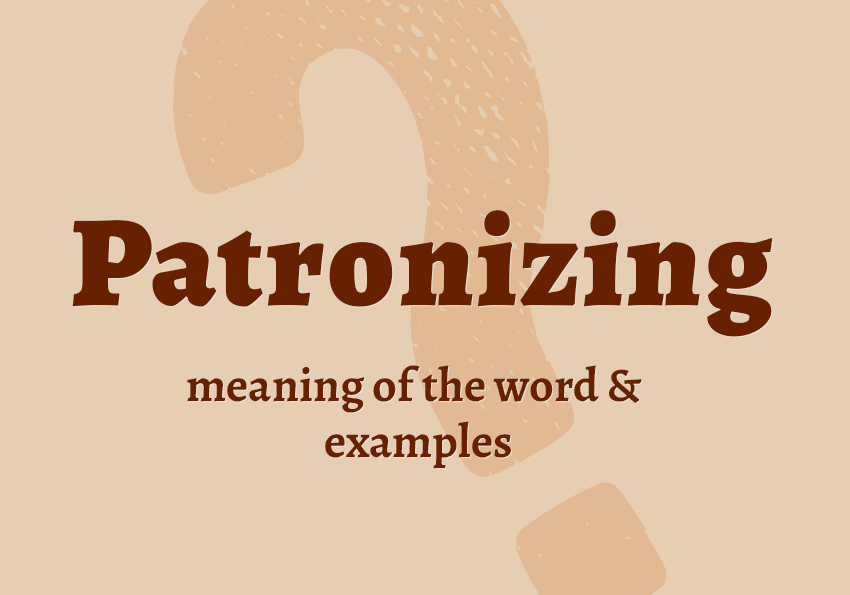 patronizing what does it mean definition examples in sentences collocations synonyms Correctme.org