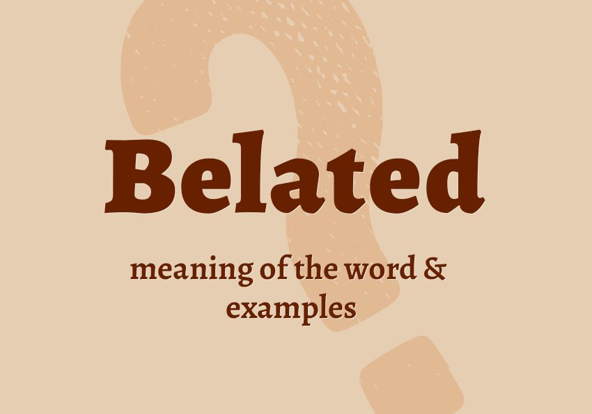 belated what does it mean definition examples in sentences collocations synonyms Correctme.org